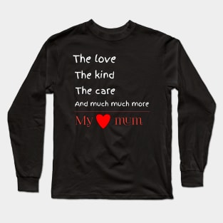 The love, the kind, the care, and much much more, my lovely mum Long Sleeve T-Shirt